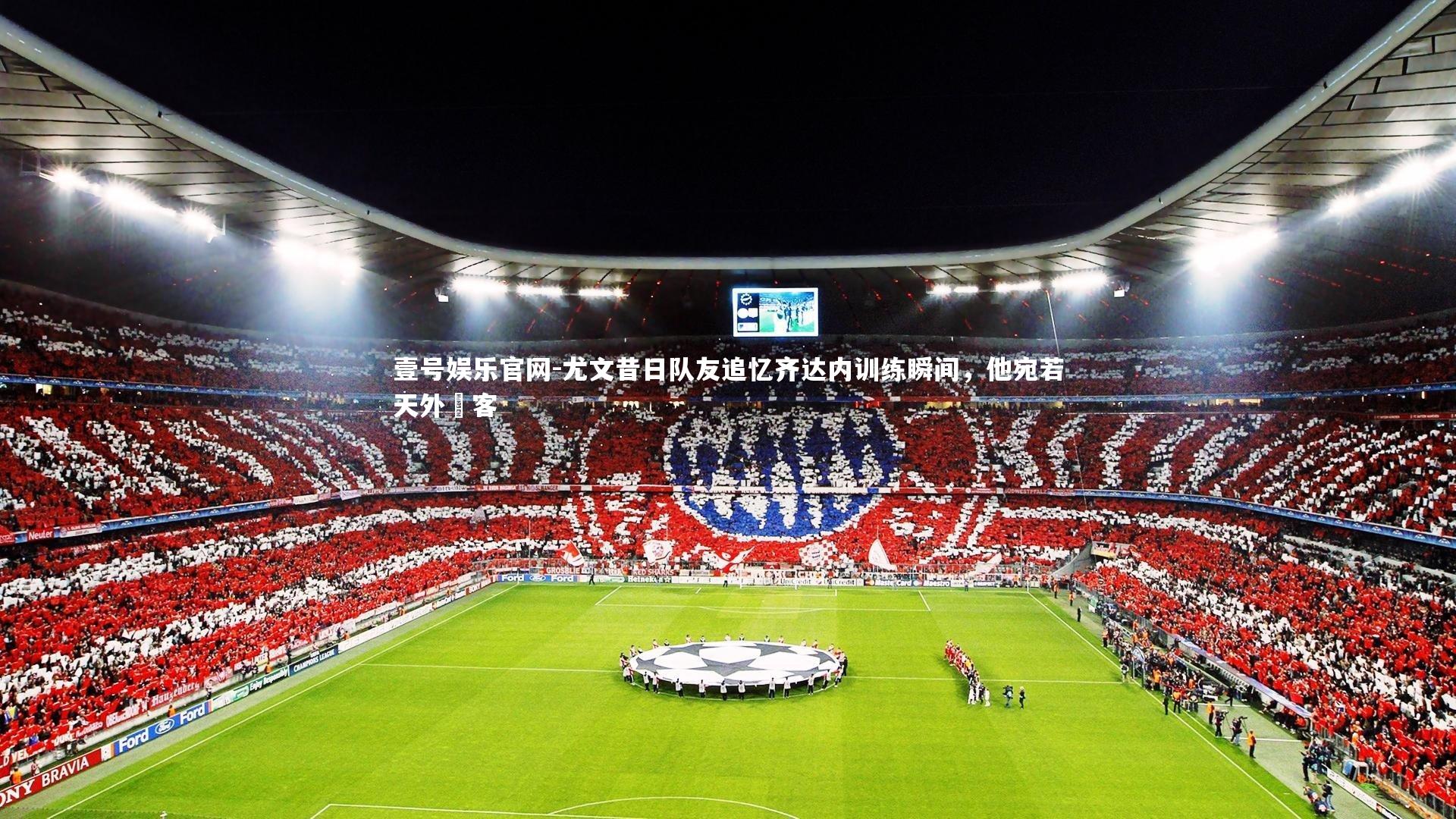 尤文昔日队友追忆齐达内训练瞬间,他宛若天外來客